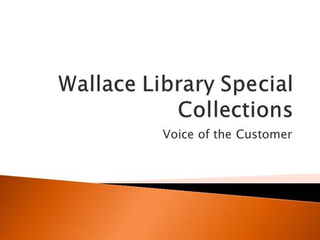 Voice of the Customer.  Located on the second floor of the Wallace Library  Consists of over 40,000 volumes  13 mechanical printing presses  Posters,