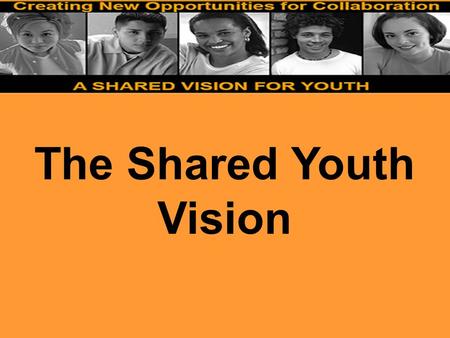 The Shared Youth Vision. White House Task Force Report on Disadvantaged Youth Prepared Under Direction of Domestic Policy Council, issued in October 2003.