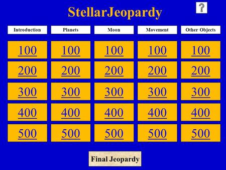 StellarJeopardy 100 200 300 400 500 100 200 300 400 500 100 200 300 400 500 100 200 300 400 500 100 200 300 400 500 IntroductionPlanetsMoonMovementOther.