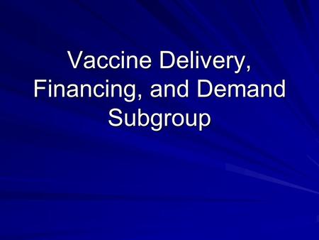Vaccine Delivery, Financing, and Demand Subgroup.