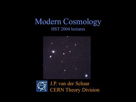 Modern Cosmology HST 2004 lectures J.P. van der Schaar CERN Theory Division.