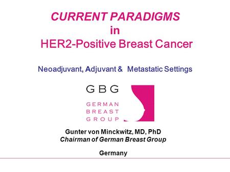 Gunter von Minckwitz, MD, PhD Chairman of German Breast Group Germany