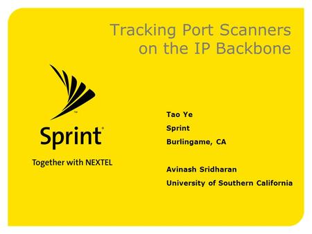 Tracking Port Scanners on the IP Backbone Tao Ye Sprint Burlingame, CA Avinash Sridharan University of Southern California.