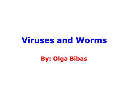 Viruses and Worms By: Olga Bibas. Malicious Programs are perhaps the most sophisticated threats to computer systems. These threats can be divided into.