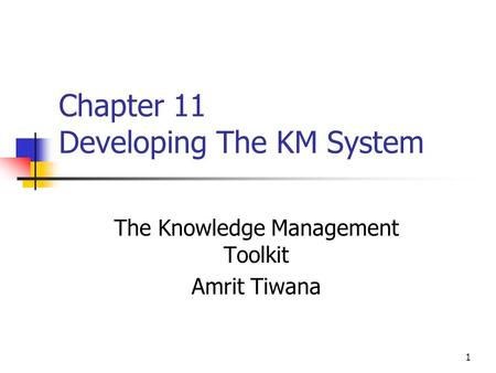1 Chapter 11 Developing The KM System The Knowledge Management Toolkit Amrit Tiwana.