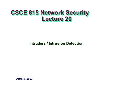 CSCE 815 Network Security Lecture 20 Intruders / Intrusion Detection April 3, 2003.