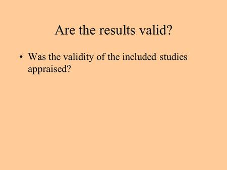 Are the results valid? Was the validity of the included studies appraised?