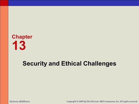 Security and Ethical Challenges Chapter 13 McGraw-Hill/Irwin Copyright © 2009 by The McGraw-Hill Companies, Inc. All rights reserved.