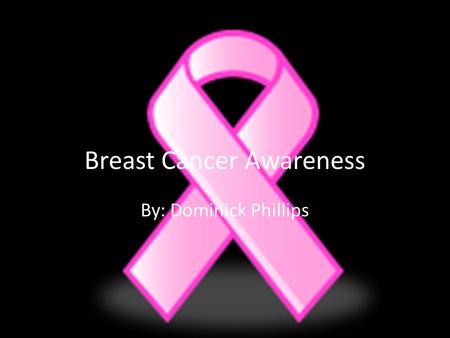 Breast Cancer Awareness By: Dominick Phillips. What Is Breast Cancer? If a cell changes into a abnormal, sometimes harmful form, it can divide quickly.