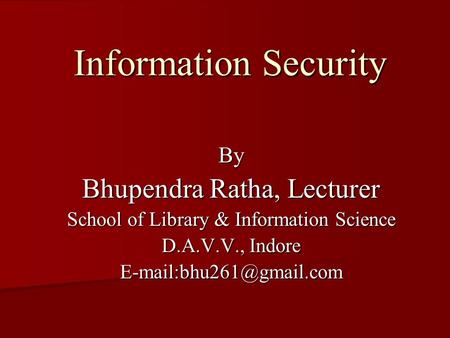Information Security By Bhupendra Ratha, Lecturer School of Library & Information Science D.A.V.V., Indore