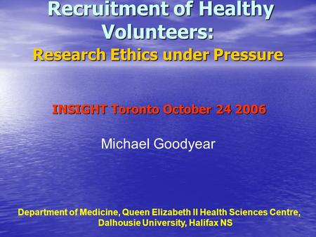 Recruitment of Healthy Volunteers: Research Ethics under Pressure Recruitment of Healthy Volunteers: Research Ethics under Pressure INSIGHT Toronto October.