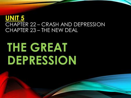 UNIT 5 CHAPTER 22 – CRASH AND DEPRESSION CHAPTER 23 – THE NEW DEAL THE GREAT DEPRESSION.