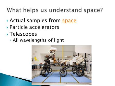  Actual samples from spacespace  Particle accelerators  Telescopes ◦ All wavelengths of light.