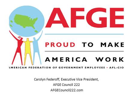 Carolyn Federoff, Executive Vice President, AFGE Council 222 AFGECouncil222.com.