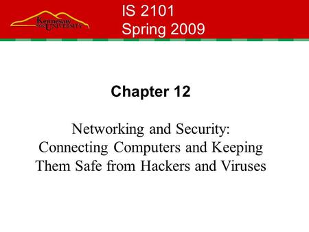 IS 2101 Spring 2009 Chapter 12 Networking and Security: Connecting Computers and Keeping Them Safe from Hackers and Viruses.