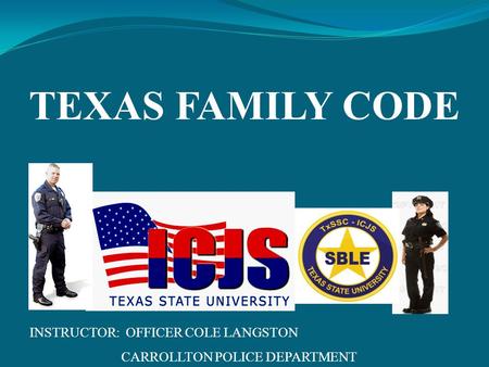 TEXAS FAMILY CODE INSTRUCTOR: OFFICER COLE LANGSTON