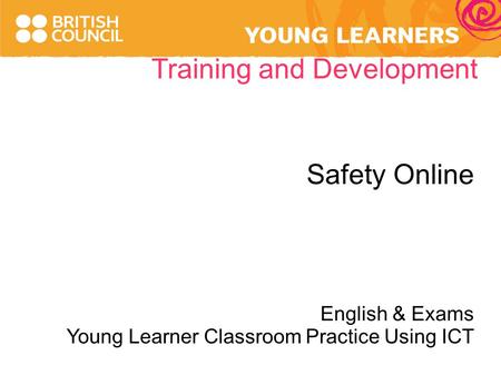 Training and Development Safety Online English & Exams Young Learner Classroom Practice Using ICT.