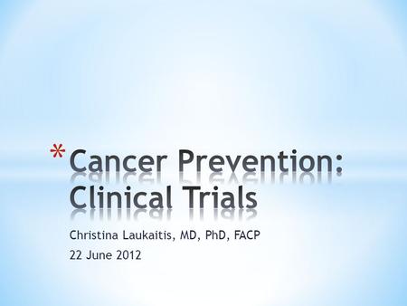 Christina Laukaitis, MD, PhD, FACP 22 June 2012. * To continue to increase the competitive stance of cancer research and training at Northern Arizona.
