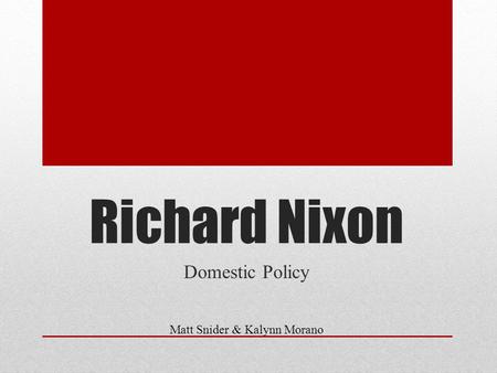 Richard Nixon Domestic Policy Matt Snider & Kalynn Morano.
