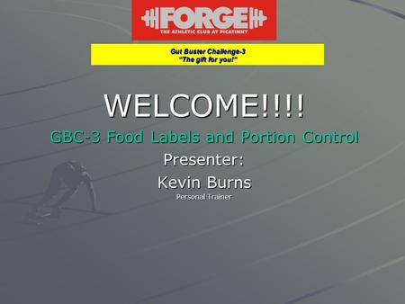 Gut Buster Challenge-3 “The gift for you!” WELCOME!!!! GBC-3 Food Labels and Portion Control Presenter: Kevin Burns Personal Trainer.