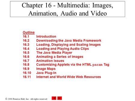  2000 Prentice Hall, Inc. All rights reserved. Chapter 16 - Multimedia: Images, Animation, Audio and Video Outline 16.1 Introduction 16.2Downloading the.