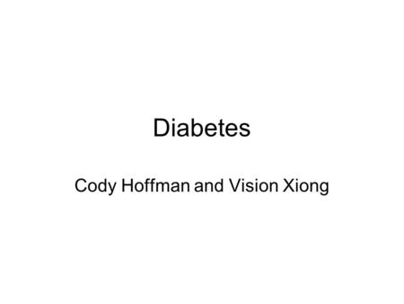 Diabetes Cody Hoffman and Vision Xiong. What is it? Diabetes is characterized by the inability of the body to control it’s blood sugar level. High blood.