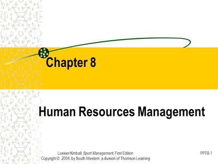 Lussier/Kimball, Sport Management, First Edition Copyright © 2004, by South-Western, a division of Thomson Learning PPT8-1 Chapter 8 Human Resources Management.