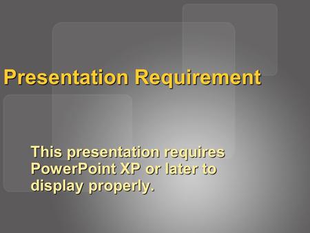 Presentation Requirement This presentation requires PowerPoint XP or later to display properly.