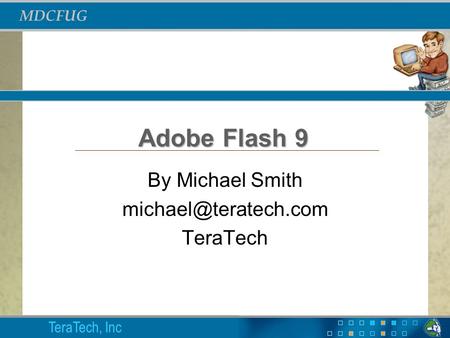 MDCFUG TeraTech, Inc Adobe Flash 9 By Michael Smith TeraTech.