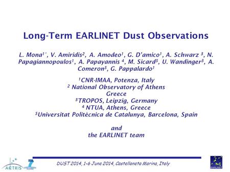 DUST 2014, 1-6 June 2014, Castellaneta Marina, Italy Long-Term EARLINET Dust Observations L. Mona 1*, V. Amiridis 2, A. Amodeo 1, G. D’amico 1, A. Schwarz.