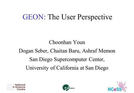 GEON: The User Perspective Choonhan Youn Dogan Seber, Chaitan Baru, Ashraf Memon San Diego Supercomputer Center, University of California at San Diego.