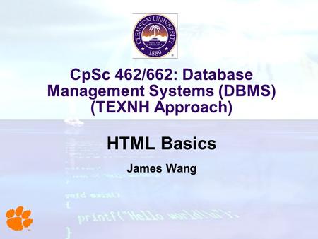 CpSc 462/662: Database Management Systems (DBMS) (TEXNH Approach) HTML Basics James Wang.
