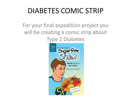 DIABETES COMIC STRIP For your final expedition project you will be creating a comic strip about Type 2 Diabetes.