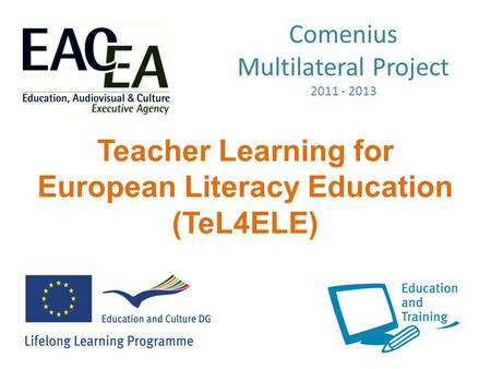 Comenius Multilateral Project 2011 - 2013 Teacher Learning for European Literacy Education (TeL4ELE)