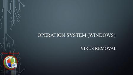 OPERATION SYSTEM (WINDOWS) VIRUS REMOVAL. COMPUTER VIRUS - Type of malware that, when executed, replicates by inserting copies of itself (possibly modified)