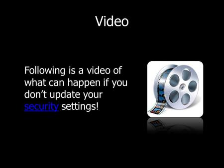Video Following is a video of what can happen if you don’t update your security settings! security.