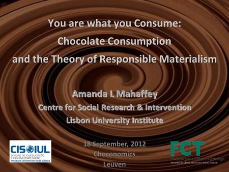 You are what you Consume: Chocolate Consumption and the Theory of Responsible Materialism Amanda L Mahaffey Centre for Social Research & Intervention Lisbon.
