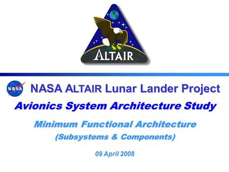 NASA A LTAIR Lunar Lander Project NASA A LTAIR Lunar Lander Project Avionics System Architecture Study Minimum Functional Architecture (Subsystems & Components)