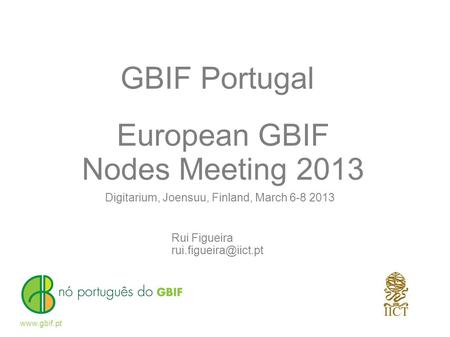 European GBIF Nodes Meeting 2013 Rui Figueira Digitarium, Joensuu, Finland, March 6-8 2013 GBIF Portugal