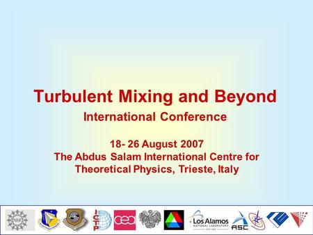 Turbulent Mixing and Beyond International Conference 18- 26 August 2007 The Abdus Salam International Centre for Theoretical Physics, Trieste, Italy.