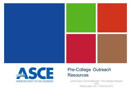 Pre-College Outreach Resources Leslie Payne, Senior Manager – Pre-College Outreach And Patrick Latch, P.E., CFM, M.ASCE.