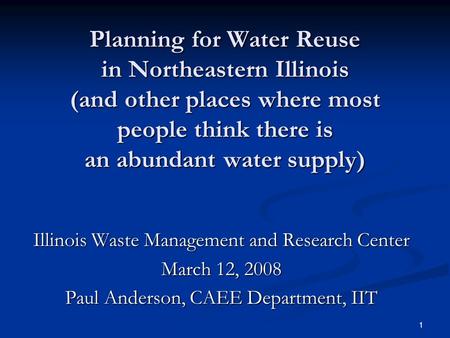 1 Planning for Water Reuse in Northeastern Illinois (and other places where most people think there is an abundant water supply) Illinois Waste Management.