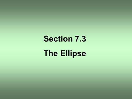 Section 7.3 The Ellipse. OBJECTIVE 1 Find an equation of the ellipse with center at the origin, one focus at (0, – 3) and a vertex at (5, 0). Graph.