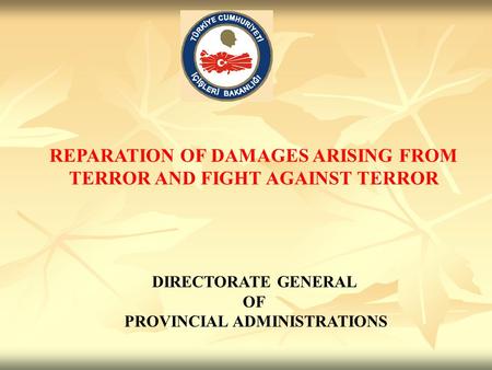 REPARATION OF DAMAGES ARISING FROM TERROR AND FIGHT AGAINST TERROR DIRECTORATE GENERAL OF PROVINCIAL ADMINISTRATIONS.