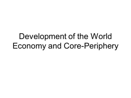 Development of the World Economy and Core-Periphery.