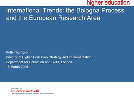International Trends: the Bologna Process and the European Research Area Ruth Thompson Director of Higher Education Strategy and Implementation Department.