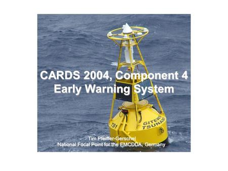 Tim Pfeiffer-Gerschel, DBDD Dubrovnik, Jan 2008CARDS 2004 - EWS CARDS 2004, Component 4 Early Warning System Tim Pfeiffer-Gerschel National Focal Point.