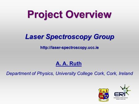 Project Overview Laser Spectroscopy Group  A. A. Ruth Department of Physics, University College Cork, Cork, Ireland.