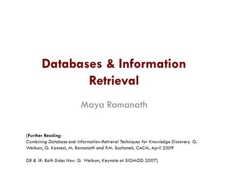 Databases & Information Retrieval Maya Ramanath ( Further Reading: Combining Database and Information-Retrieval Techniques for Knowledge Discovery. G.