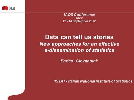 Data can tell us stories New approaches for an effective e-dissemination of statistics Enrico Giovannini* *ISTAT - Italian National Institute of Statistics.